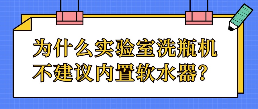 為什么實驗室洗瓶機不建議內置軟水器？